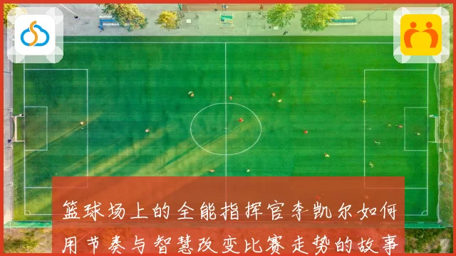 篮球场上的全能指挥官李凯尔如何用节奏与智慧改变比赛走势的故事