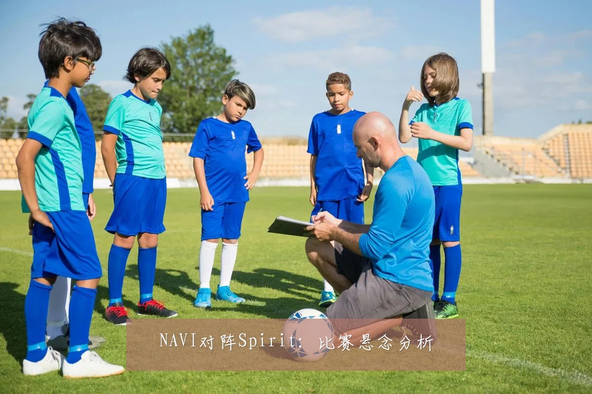 NAVI对阵Spirit:比赛悬念分析